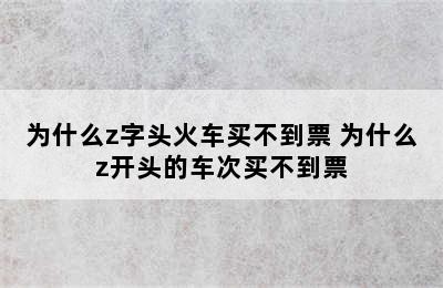 为什么z字头火车买不到票 为什么z开头的车次买不到票